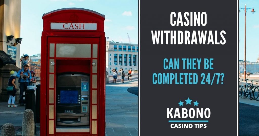 Can Casino Withdrawals be Completed 24/7? Kabono